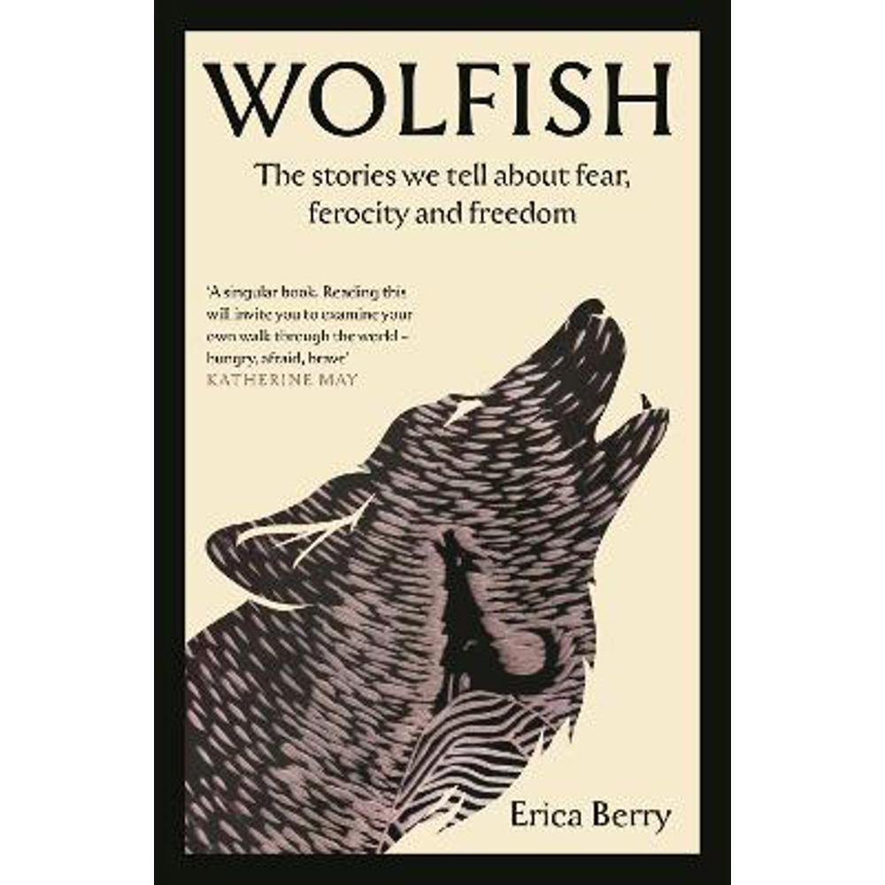 Wolfish: The stories we tell about fear, ferocity and freedom (Paperback) - Erica Berry